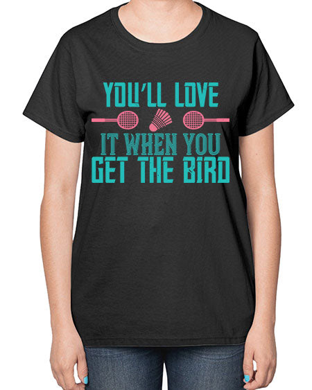 You’ll love it when you get the bird 1733# - badminton-  Ladies T-Shirt