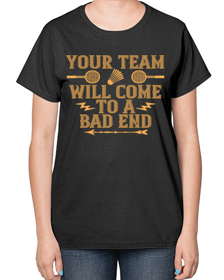 Your team will come to a bad end 1752# - badminton-  Ladies T-Shirt