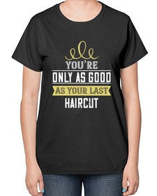 Youre only as good as your last haircut 112# - funny-  Ladies T-Shirt