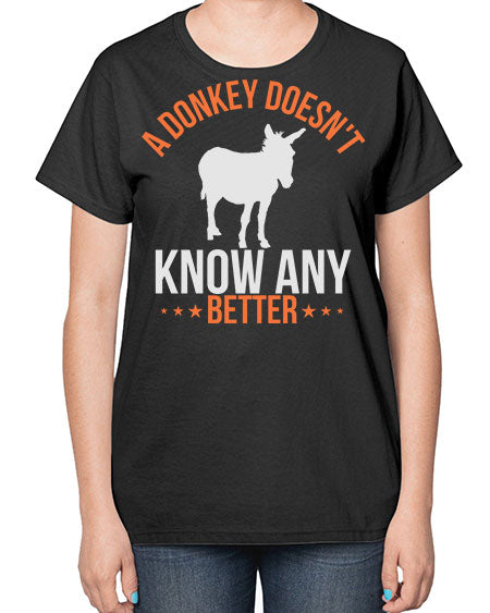a donkey doesnt know any better Style 5# - donkey-  Ladies T-Shirt