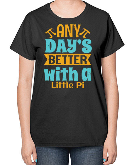 any days better with a little pi 1# - pi-  Ladies T-Shirt