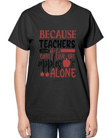 because teachers cant live on apples alone Style 71# - teacher-  Ladies T-Shirt