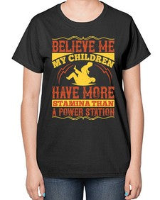 believe me my children have more stamina than a power station 67# - parents day-  Ladies T-Shirt