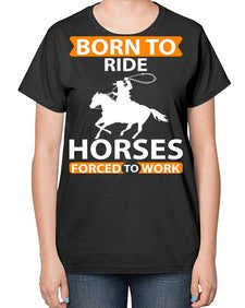 born to ride horses forced to work Style 6# - horse-  Ladies T-Shirt
