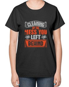 cleaning up the mess you left behind Style 94# - cleaner-  Ladies T-Shirt