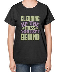 cleaning up the mess you left behind Style 95# - cleaner-  Ladies T-Shirt