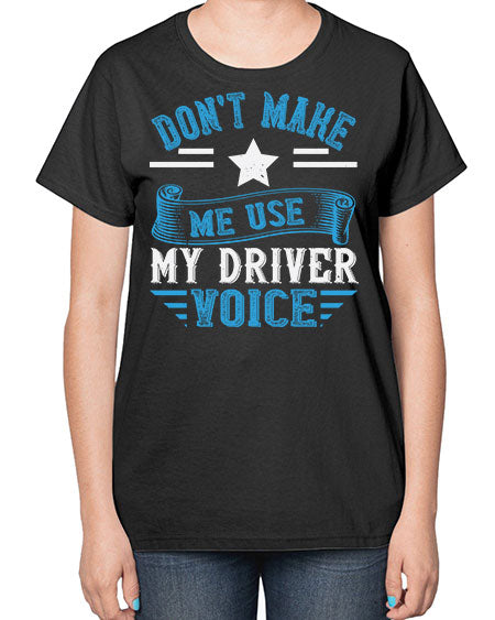 dont make me use my driver voice Style 724# - Bus Driver-  Ladies T-Shirt