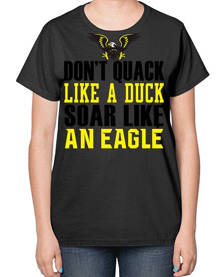 dont quack like a duck and soar like an eagle 31# - birds-  Ladies T-Shirt