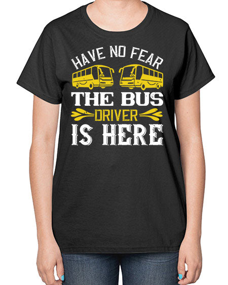 have no fear the bus driver is here Style 830# - Bus Driver-  Ladies T-Shirt
