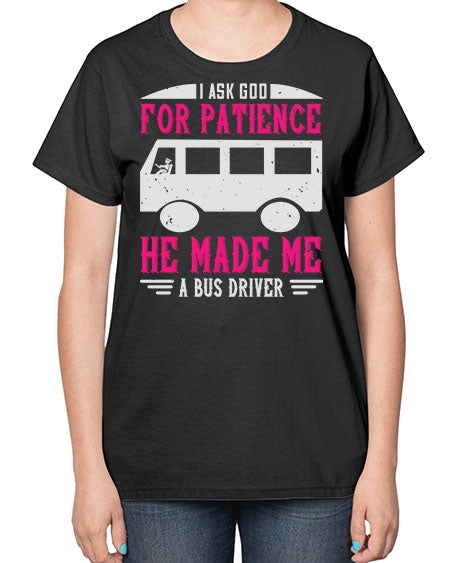 i ask god for patience he made me a bus driver Style 868# - Bus Driver-  Ladies T-Shirt