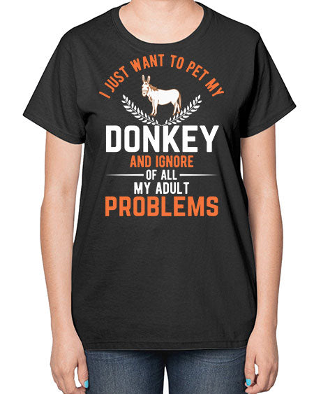 i just want to pet my donkey and ignore of all my adult problems Style 3# - donkey-  Ladies T-Shirt