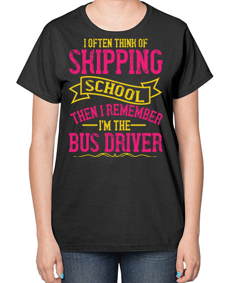 i often skipping school then i remember im the bus driver Style 916# - Bus Driver-  Ladies T-Shirt