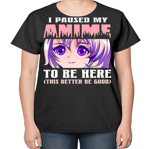 i paused my anime to be here236# - anime-  Ladies T-Shirt