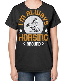 i’m always horsing around Style 33# - horse-  Ladies T-Shirt