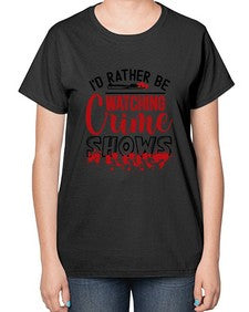 id rather be watching crime shows 615# - true crime-  Ladies T-Shirt