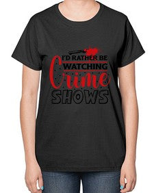 id rather be watching crime shows 616# - true crime-  Ladies T-Shirt