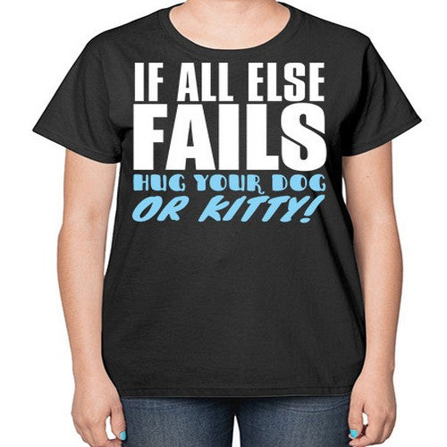 if all else fails hug your dog or kitty - dogs-  Ladies T-Shirt