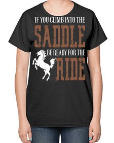 if you climb into the saddle be ready for the ride - horse-  Ladies T-Shirt