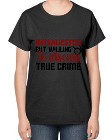 intsauested but willing to discuss true crime 668# - true crime-  Ladies T-Shirt