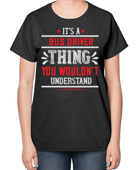 its a bus driver thing you wouldnt understand Style 1012# - Bus Driver-  Ladies T-Shirt