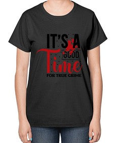 its a good time for true crime 677# - true crime-  Ladies T-Shirt
