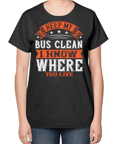keep my bus clean i know where you live Style 1031# - Bus Driver-  Ladies T-Shirt