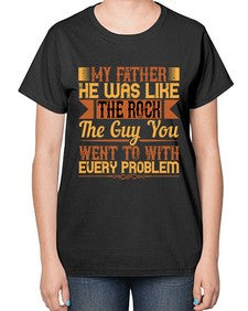 my father he was like the rock the guy you went to with every problem 455# - parents day-  Ladies T-Shirt