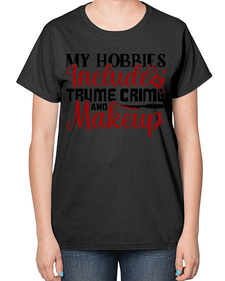 my hobbies include trume crime and makeup 1# -makeup  Ladies T-Shirt