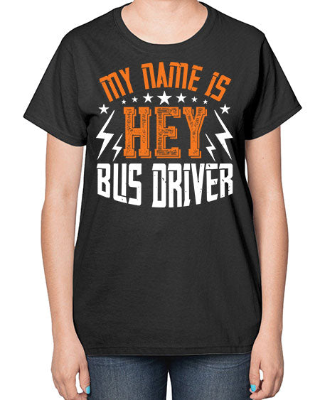 my name is hey bus driver Style 1110# - Bus Driver-  Ladies T-Shirt