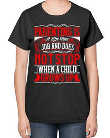 parenting is a life time job and does not stop when a child grows up 530# - parents day-  Ladies T-Shirt