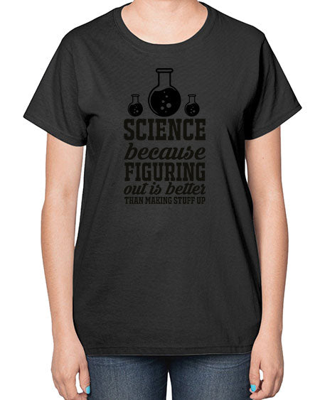 science because figuring things out is better than making stuff up 149# - general science-  Ladies T-Shirt