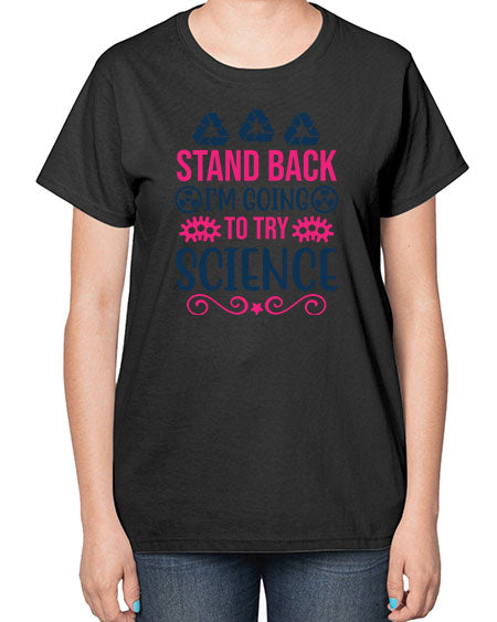 stand back im going to try science 26# - general science-  Ladies T-Shirt