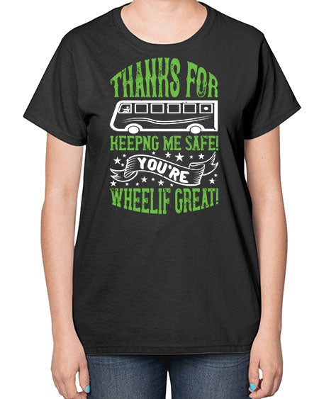 thanks for keepng me safe youre wheelif great Style 1493# - Bus Driver-  Ladies T-Shirt