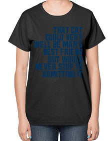 that cat could very well be mans bestfriend but would never stop - cats-  Ladies T-Shirt