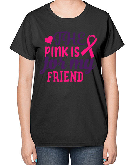 the pink is for my friend Style 2# - breast cancer-  Ladies T-Shirt