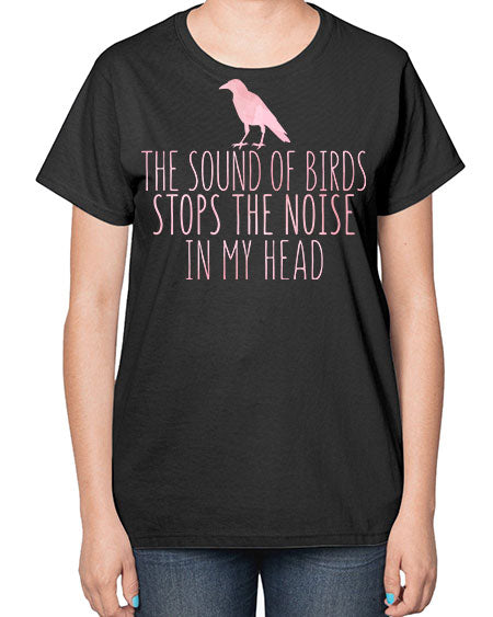 the sounds of birds stops the noise in my head 75# - birds-  Ladies T-Shirt