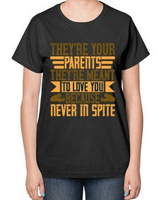 theyre your parents theyre meant to love you because never in spite 618# - parents day-  Ladies T-Shirt