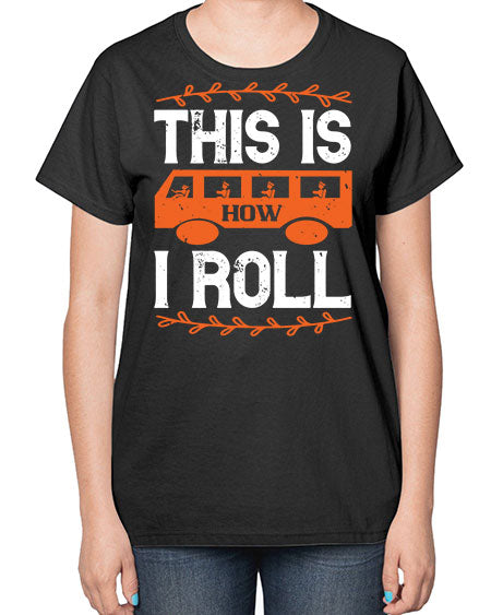 this is how i roll Style 1543# - Bus Driver-  Ladies T-Shirt