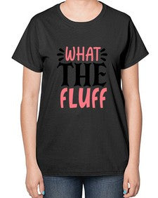 what the fluff 1245# - sassy-  Ladies T-Shirt