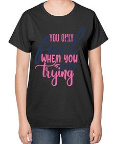 you only fail when you stop trying Style 57# - motivation-  Ladies T-Shirt