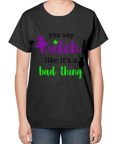 you say witch 1# - witch-  Ladies T-Shirt