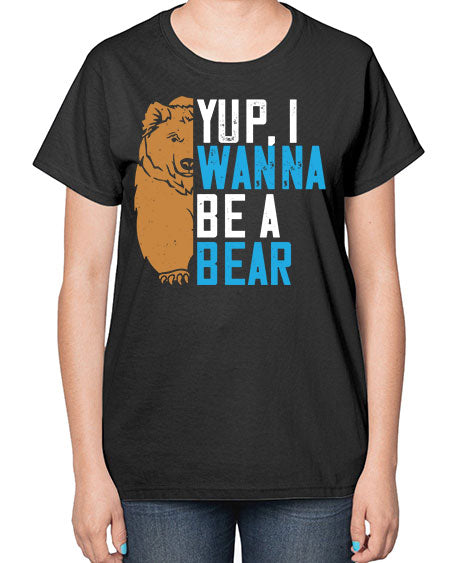 yup i wanna be a bear 291# - bears - animals-  Ladies T-Shirt