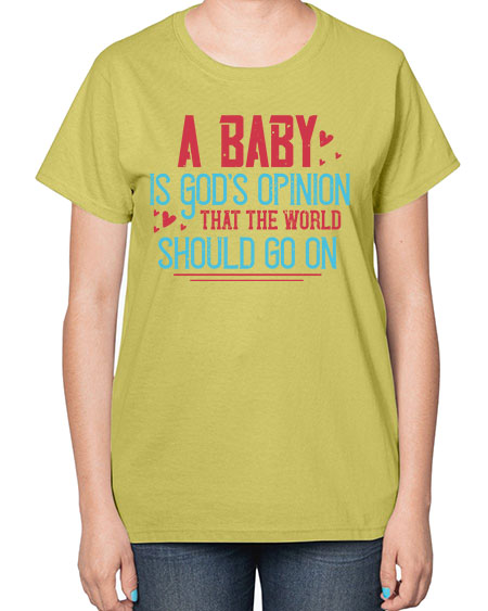 A baby is Gods opinion that the world should go on Style 7# - kids-  Ladies T-Shirt
