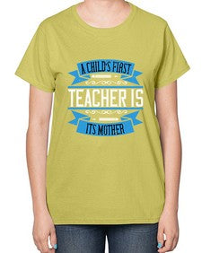 A childs first teacher is its mother Style 548# - teacher-  Ladies T-Shirt