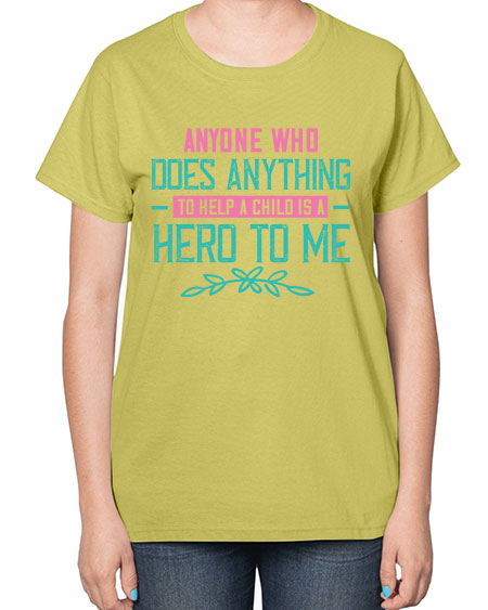 Anyone who does anything to help a child is a hero to me Style 19# - kids-  Ladies T-Shirt