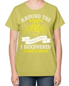Around the time I turned forty I discovered I could draw Style 39# - Self awareness-  Ladies T-Shirt