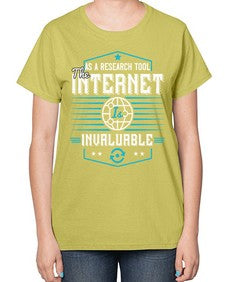As a research tool the internet is invaluable 33# - internet-  Ladies T-Shirt