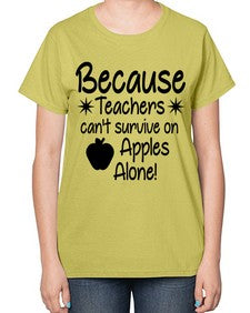 Because Teachers cant survive on Apples Alone 20# - teacher-  Ladies T-Shirt