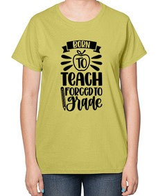 Born To Teach Forced To Grade Style 637# - teacher-  Ladies T-Shirt