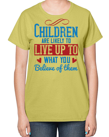 Children are likely to live up to what you believe of them Style 53# - kids-  Ladies T-Shirt